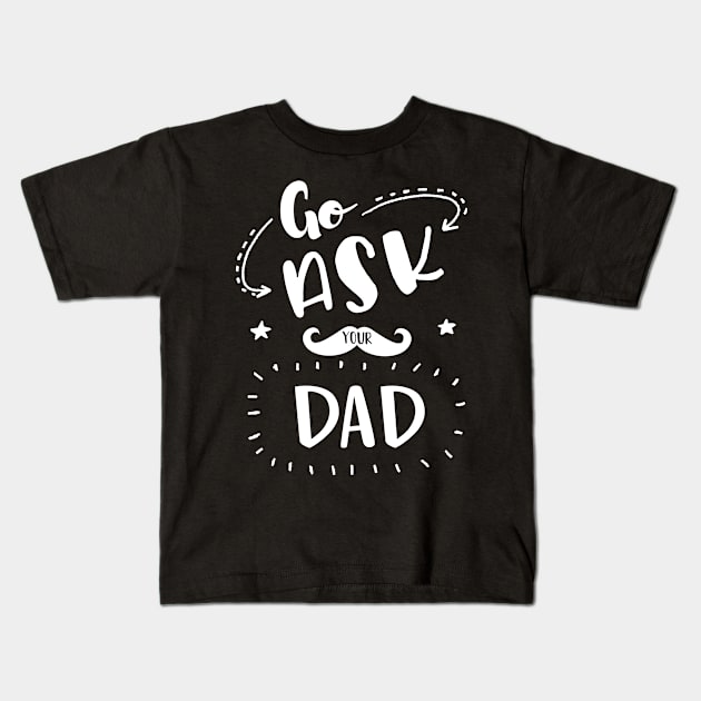 Go Ask Your Dad Shirt Classic Cool Shirt Kids T-Shirt by family.d